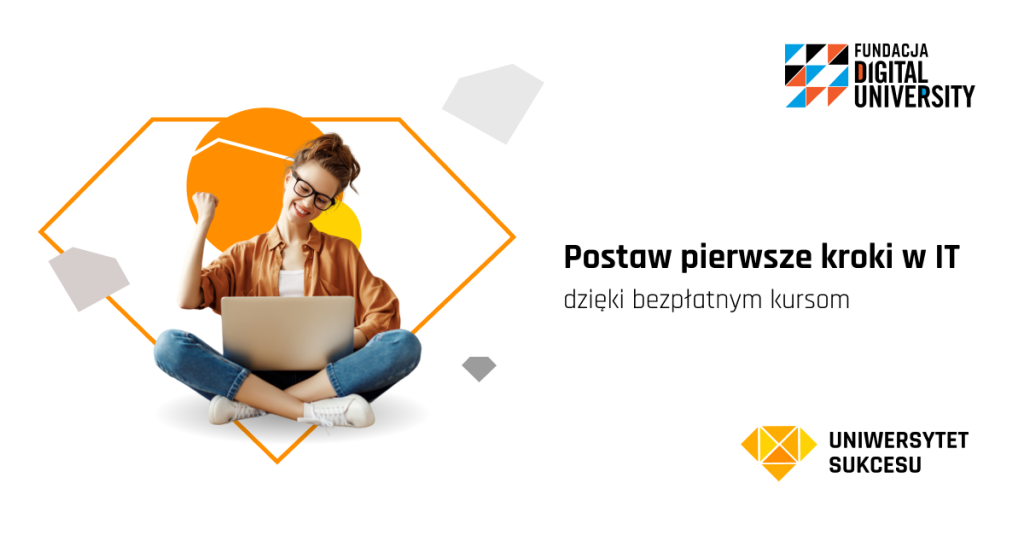 Fundacja Digital University Postaw pierwsze kroki w IT dzięki bezpłatnym kursom. Uniwersytet Sukcesu