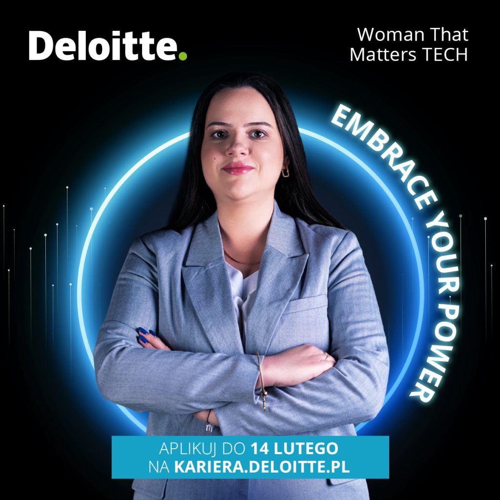 Deloitte. Woman That Matters TECH. Embrace your power. Aplikuj do 14 lutego na kariera.deloitte.pl