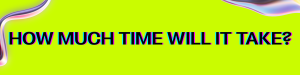 text "how much time will it take?"